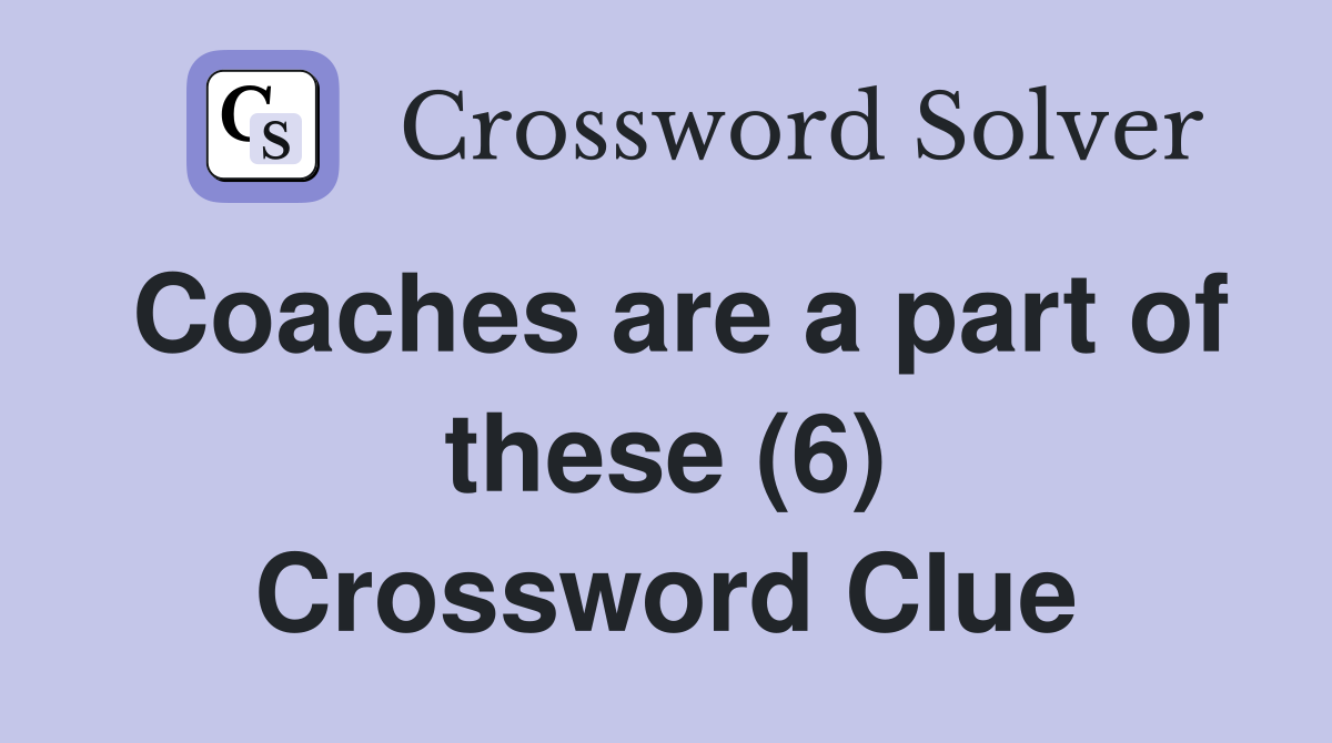 Coaches are a part of these (6) Crossword Clue