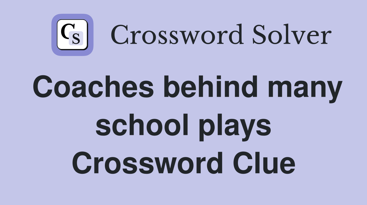 Coaches behind many school plays Crossword Clue