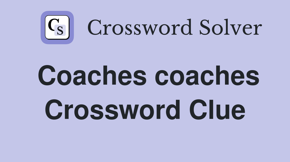 Coaches coaches Crossword Clue