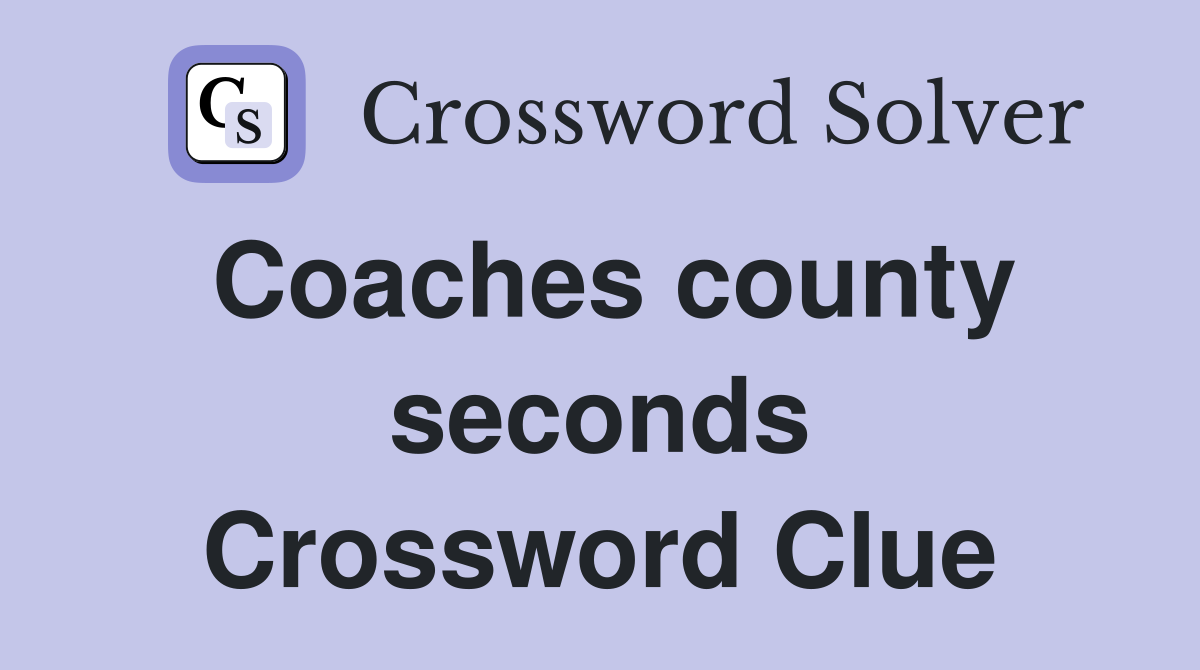 Coaches county seconds Crossword Clue