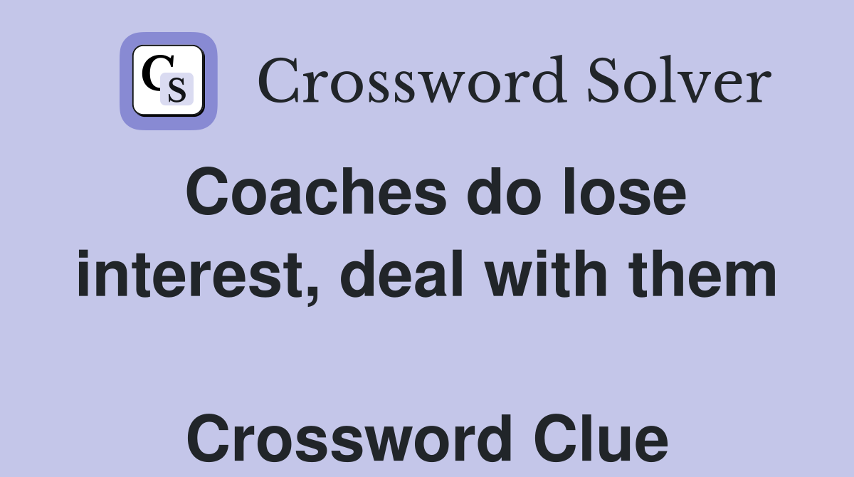Coaches do lose interest, deal with them  Crossword Clue
