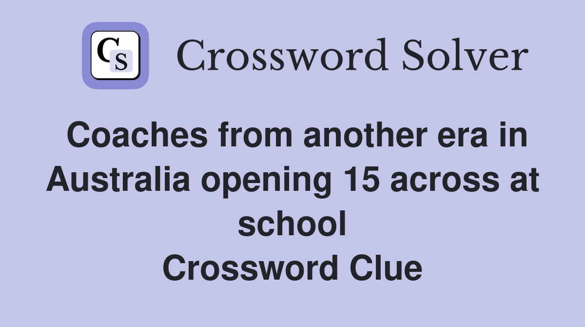 Coaches from another era in Australia opening 15 across at school Crossword Clue