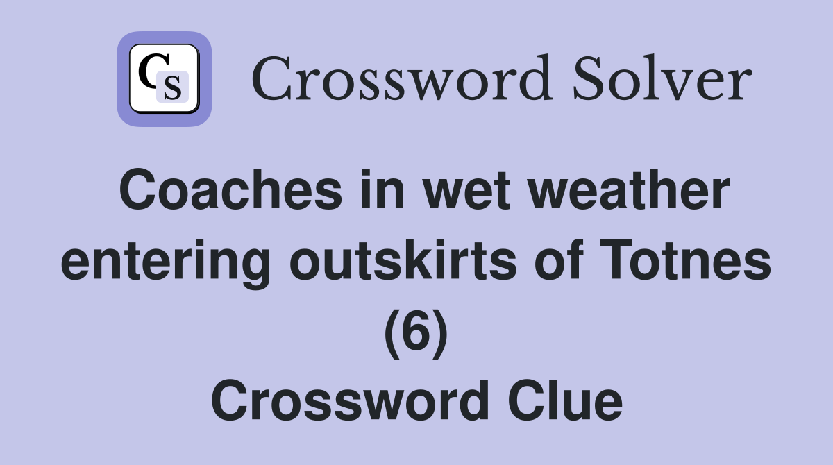 Coaches in wet weather entering outskirts of Totnes (6) Crossword Clue