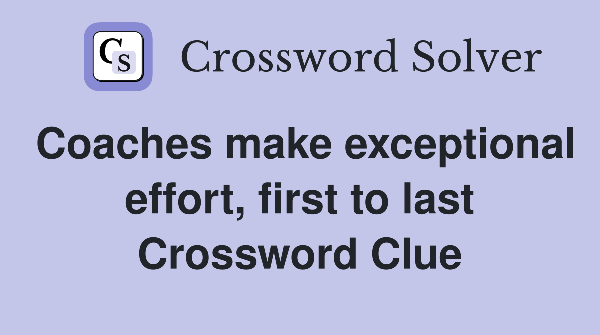 Coaches make exceptional effort, first to last Crossword Clue