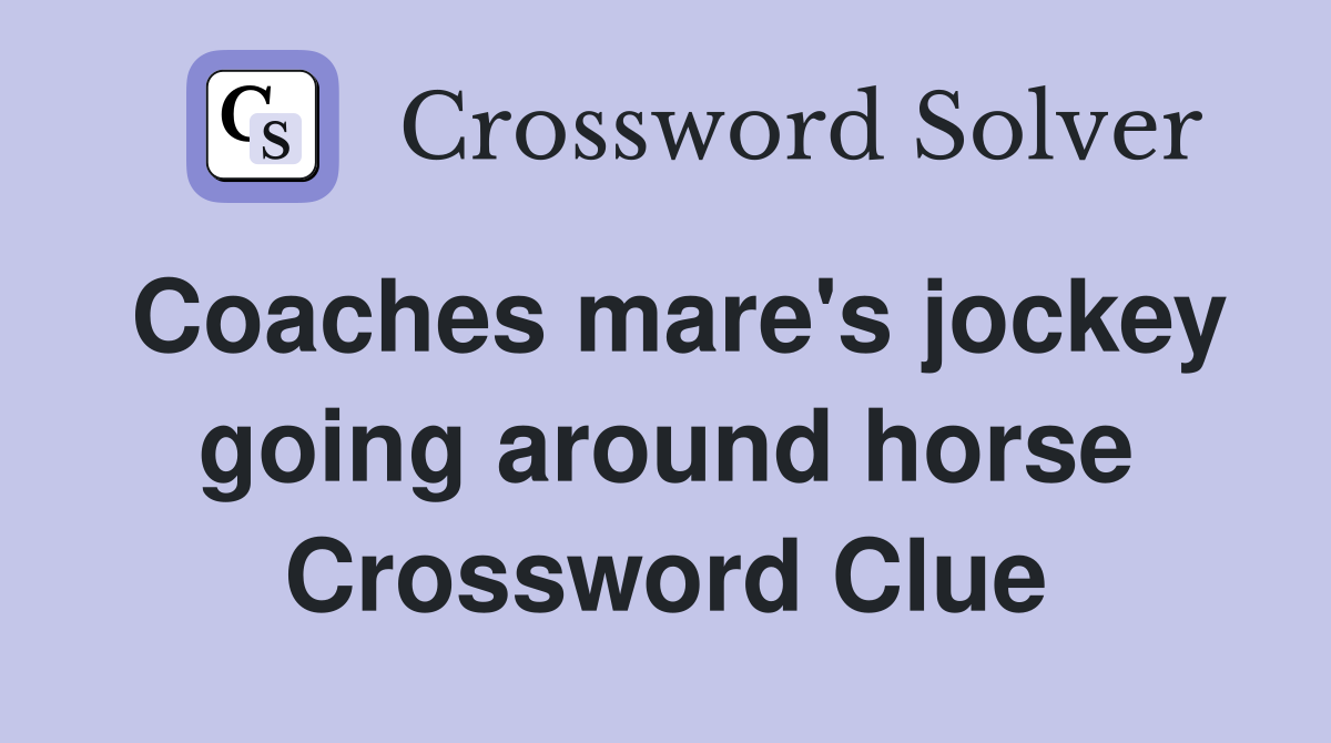 Coaches mare's jockey going around horse Crossword Clue