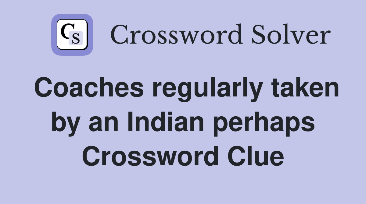 Coaches regularly taken by an Indian perhaps Crossword Clue
