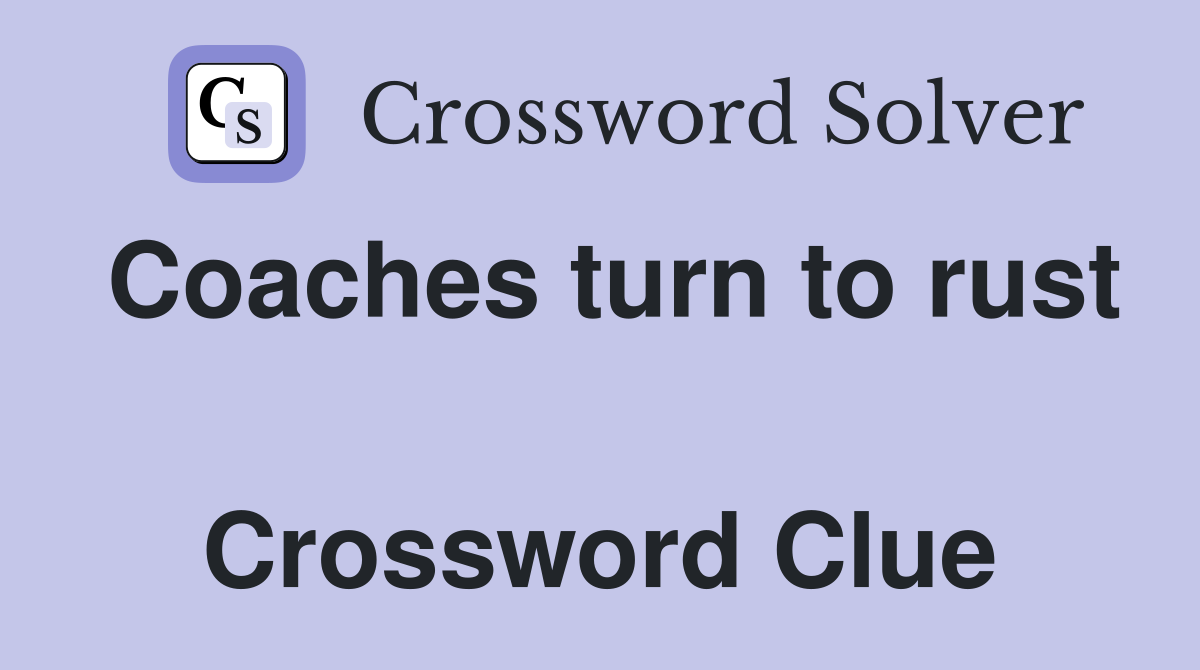 Coaches turn to rust  Crossword Clue