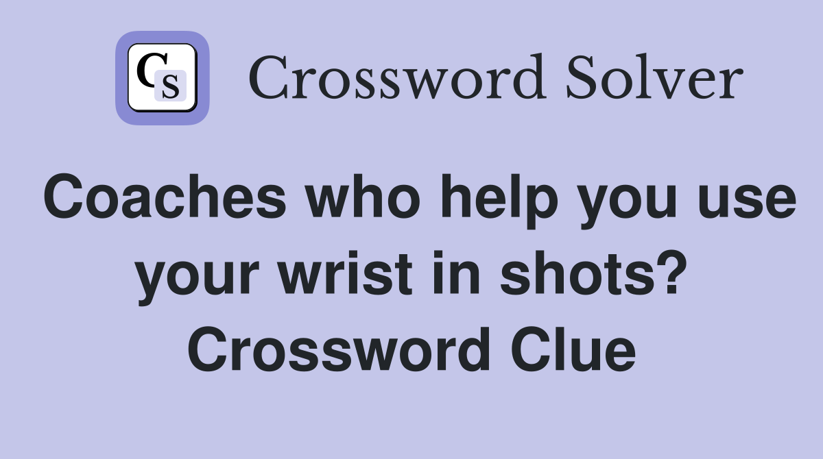 Coaches who help you use your wrist in shots? Crossword Clue