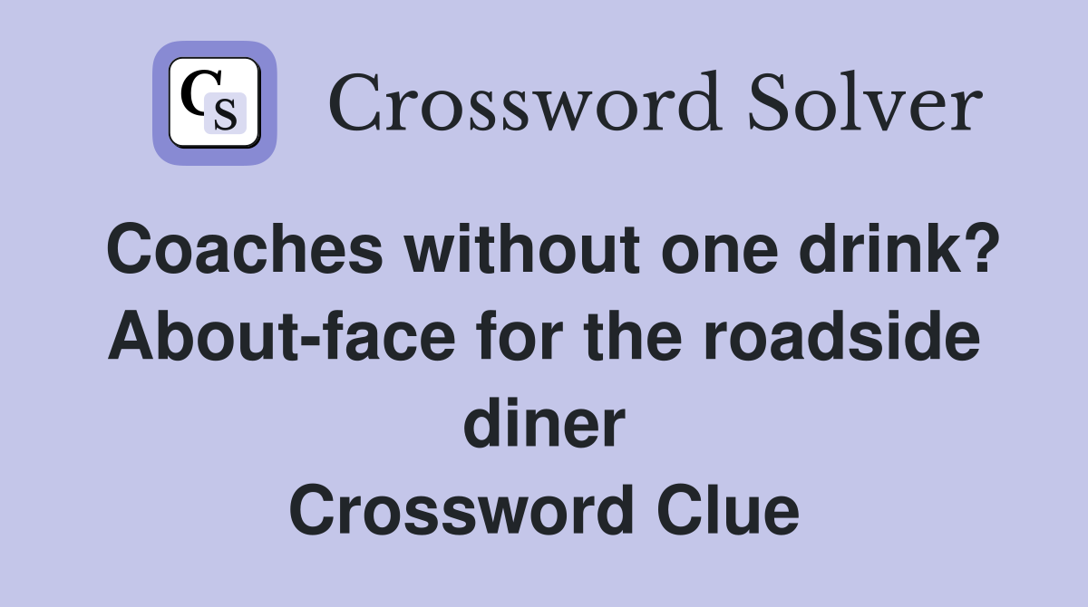 Coaches without one drink? About-face for the roadside diner Crossword Clue