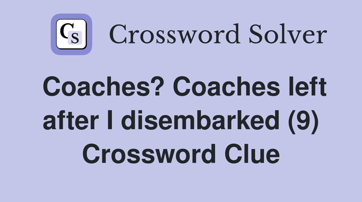 Coaches? Coaches left after I disembarked (9) Crossword Clue