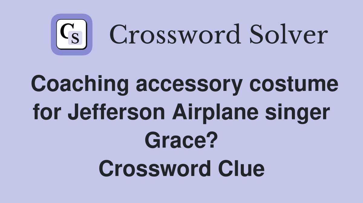 Coaching accessory costume for Jefferson Airplane singer Grace? Crossword Clue
