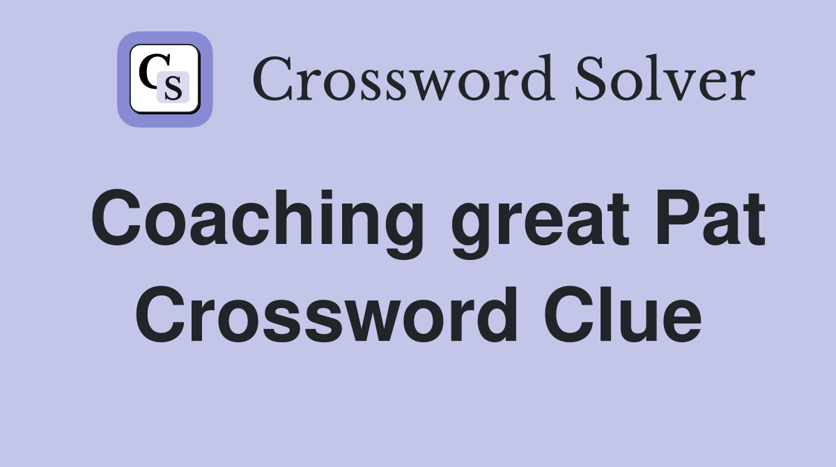 Coaching great Pat Crossword Clue