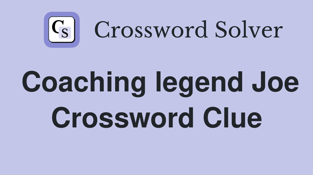 Coaching legend Joe Crossword Clue