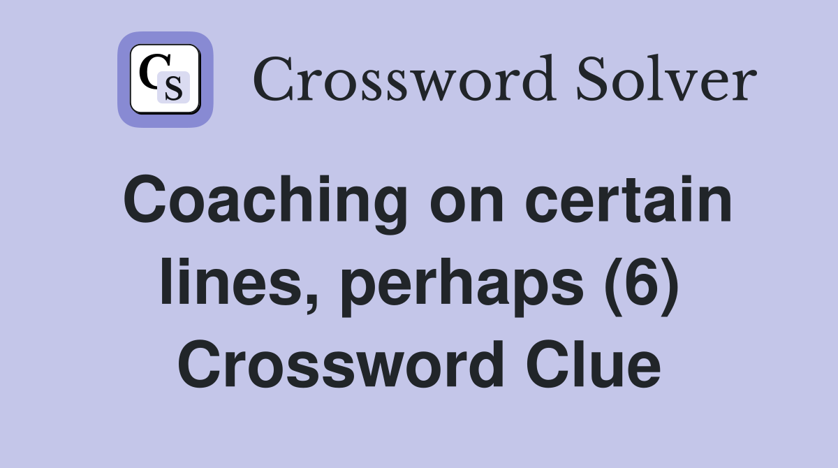 Coaching on certain lines, perhaps (6) Crossword Clue