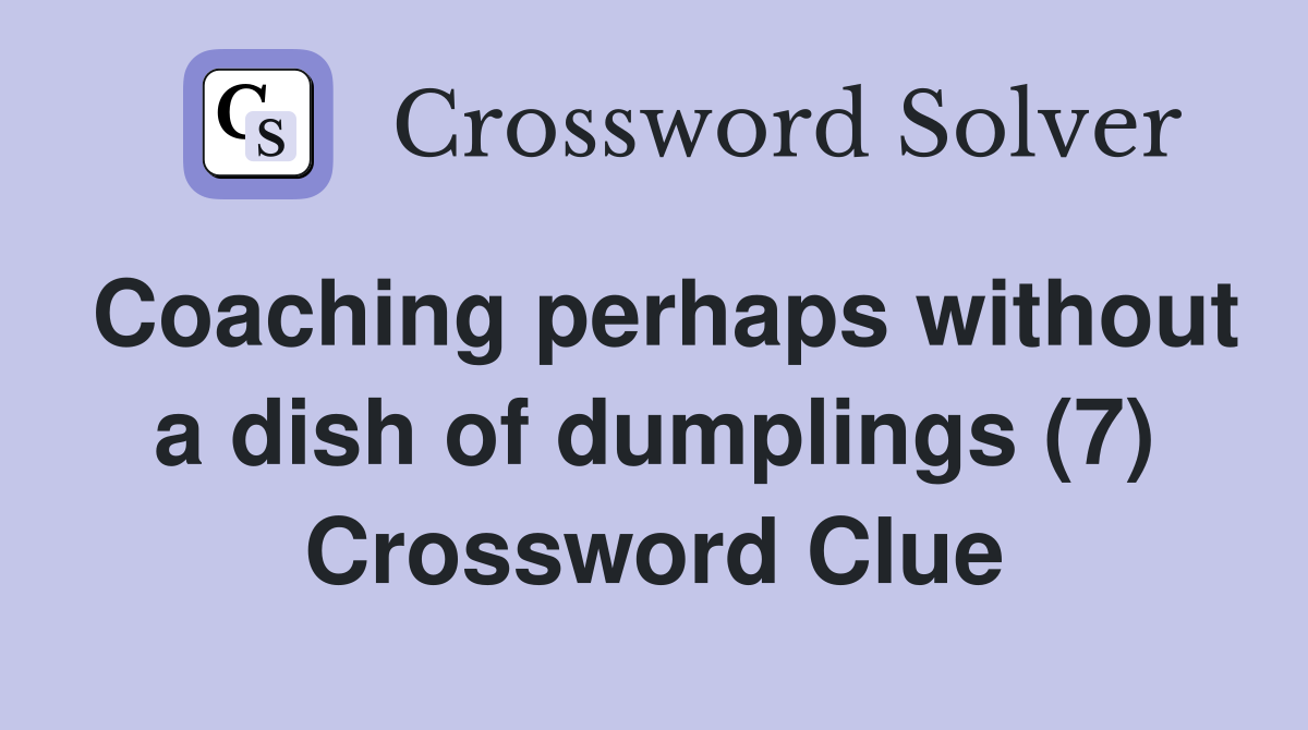 Coaching perhaps without a dish of dumplings (7) Crossword Clue