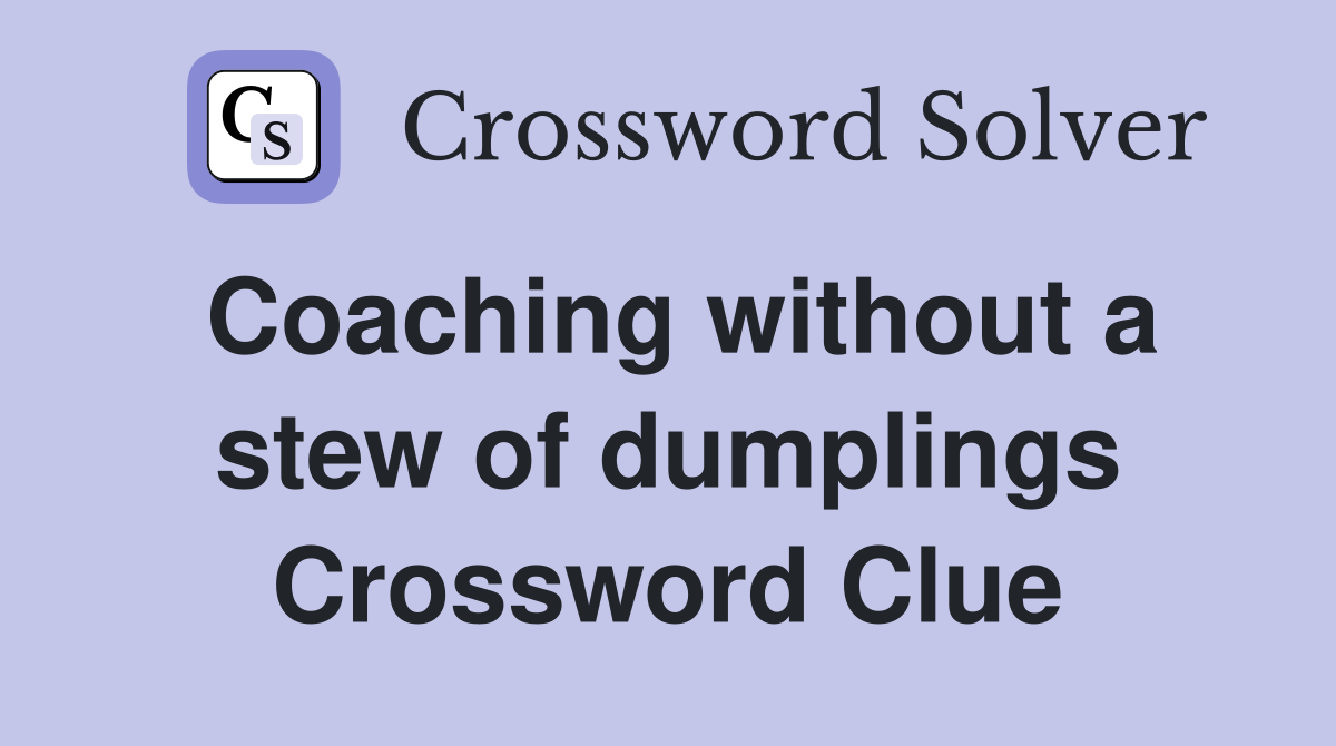 Coaching without a stew of dumplings Crossword Clue