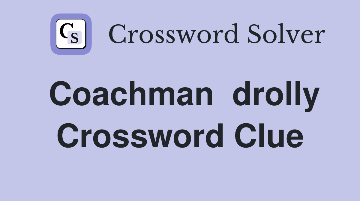 Coachman  drolly Crossword Clue