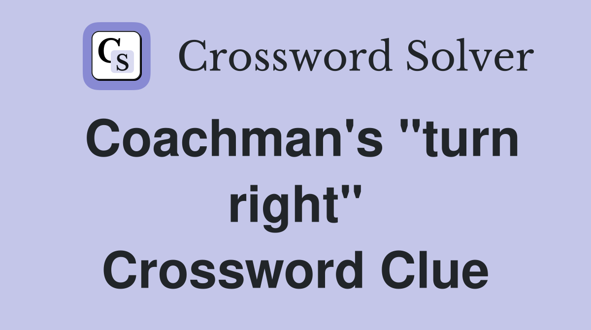 Coachman's "turn right" Crossword Clue