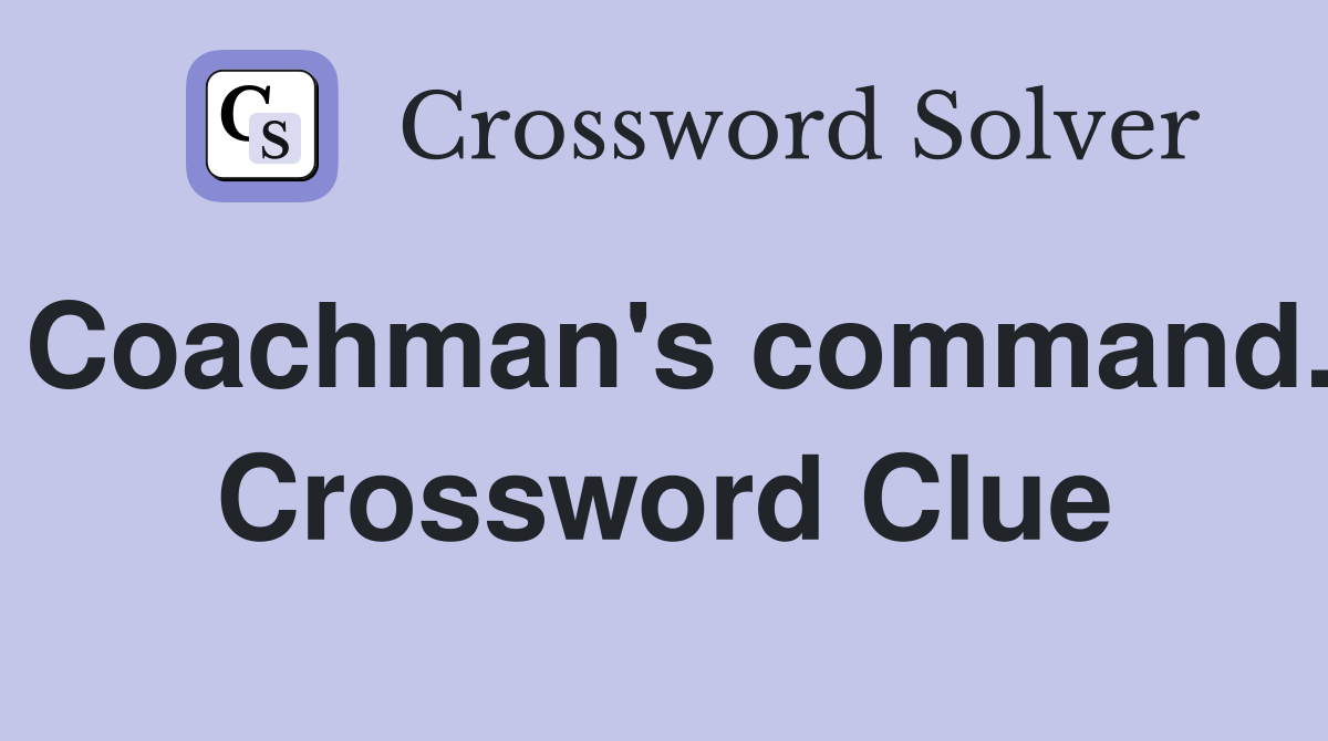 Coachman's command. Crossword Clue