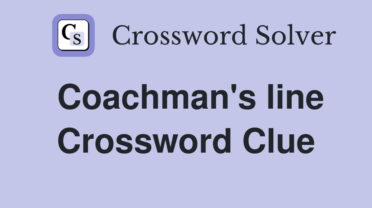 Coachman's line Crossword Clue