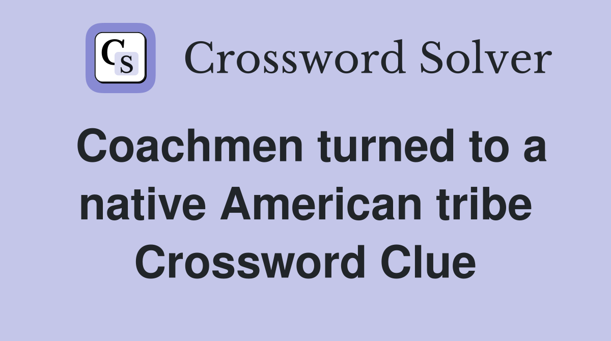 Coachmen turned to a native American tribe Crossword Clue
