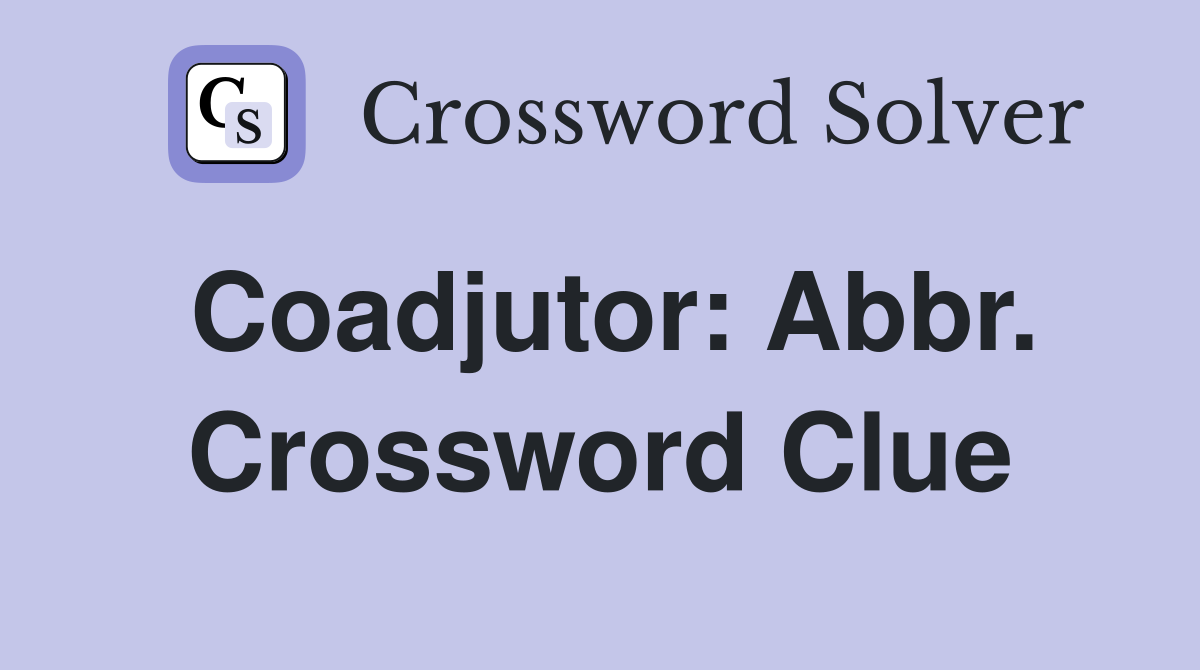 Coadjutor: Abbr. Crossword Clue