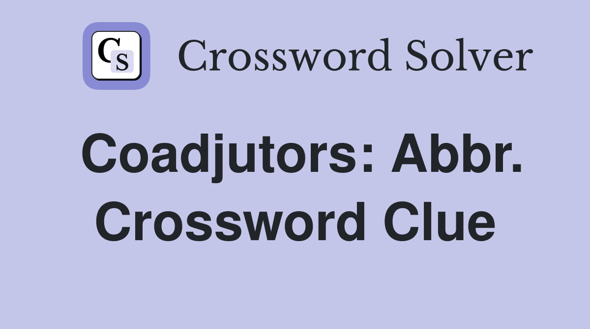 Coadjutors: Abbr. Crossword Clue