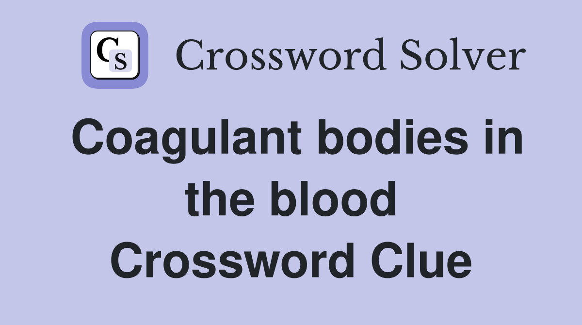 Coagulant bodies in the blood Crossword Clue