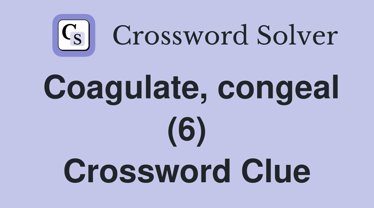 Coagulate, congeal (6) Crossword Clue