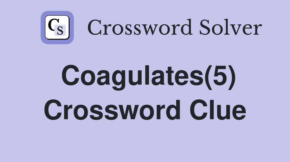 Coagulates(5) Crossword Clue