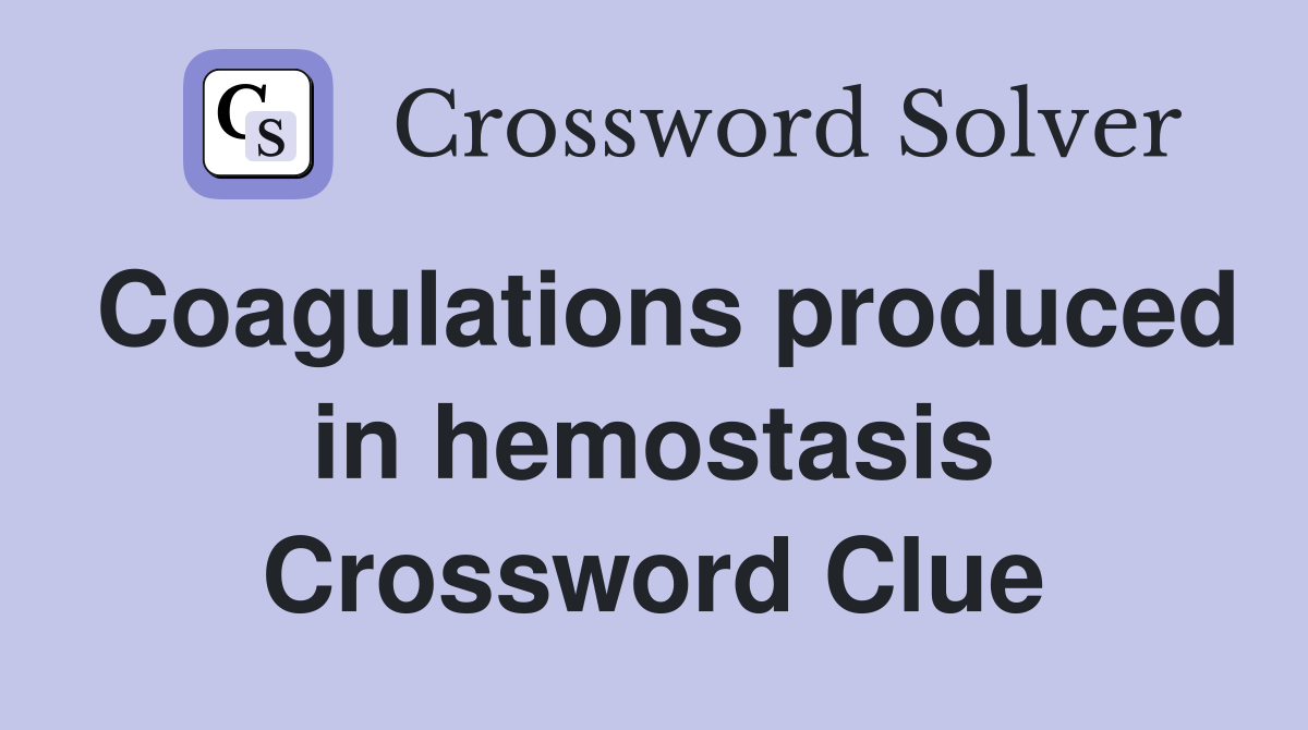 Coagulations produced in hemostasis Crossword Clue