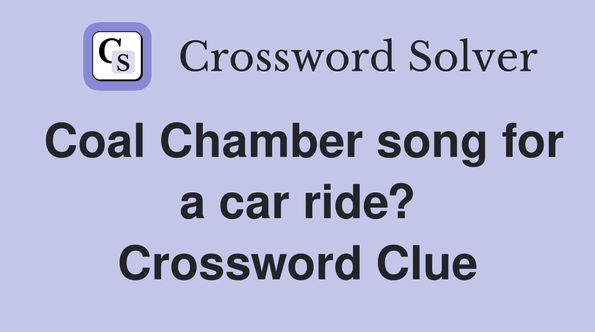 Coal Chamber song for a car ride? Crossword Clue