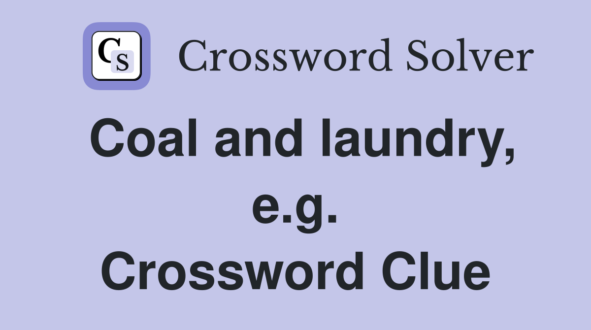 Coal and laundry, e.g. Crossword Clue