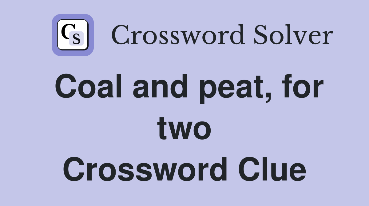 Coal and peat, for two Crossword Clue
