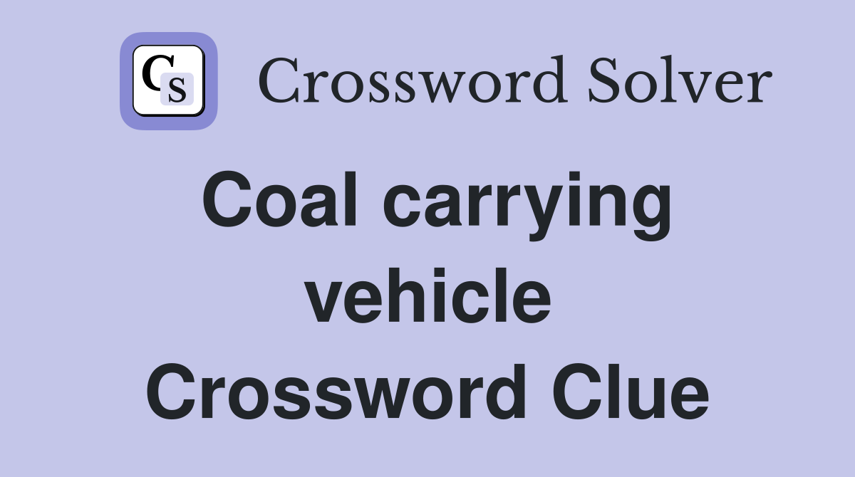 Coal carrying vehicle Crossword Clue
