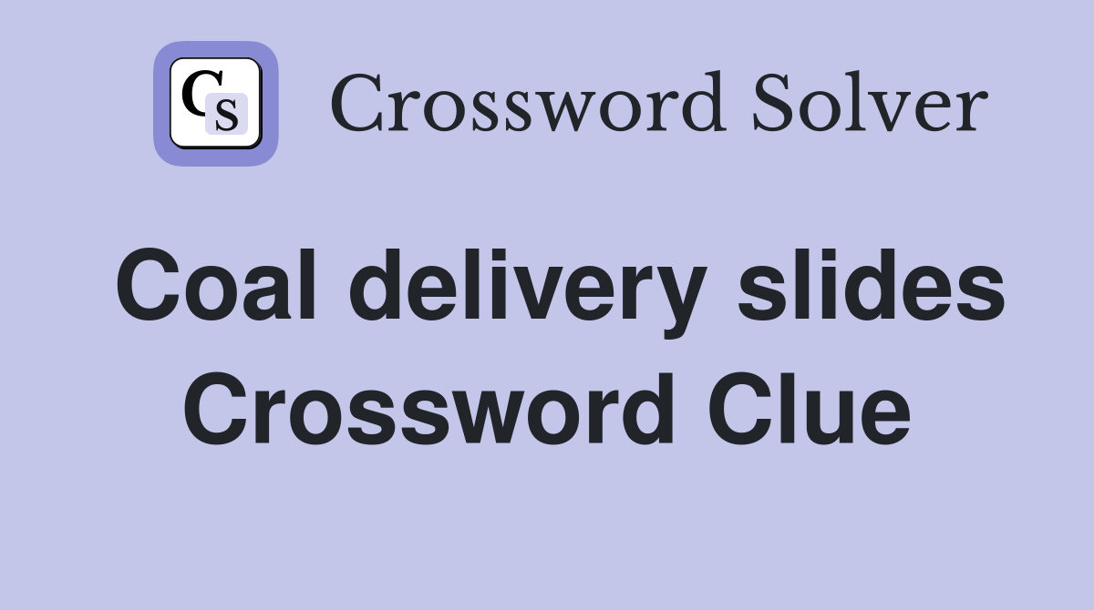Coal delivery slides Crossword Clue