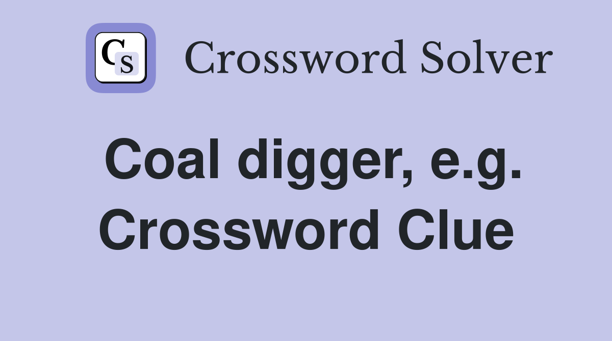 Coal digger, e.g. Crossword Clue
