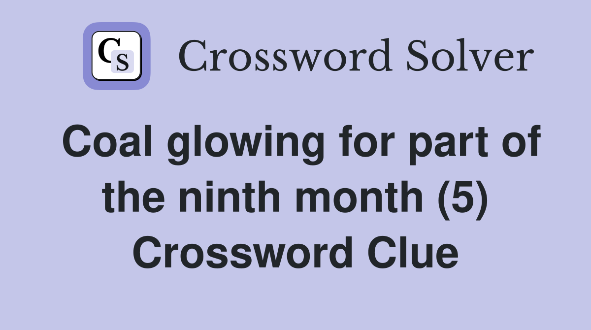 Coal glowing for part of the ninth month (5) Crossword Clue