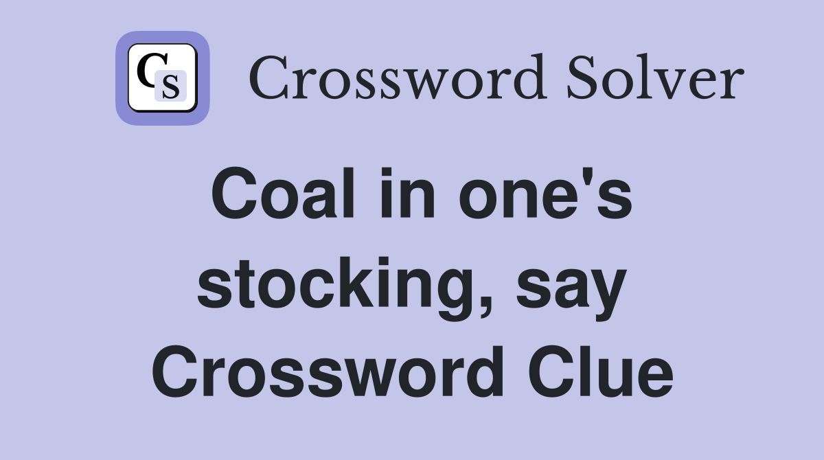 Coal in one's stocking, say Crossword Clue