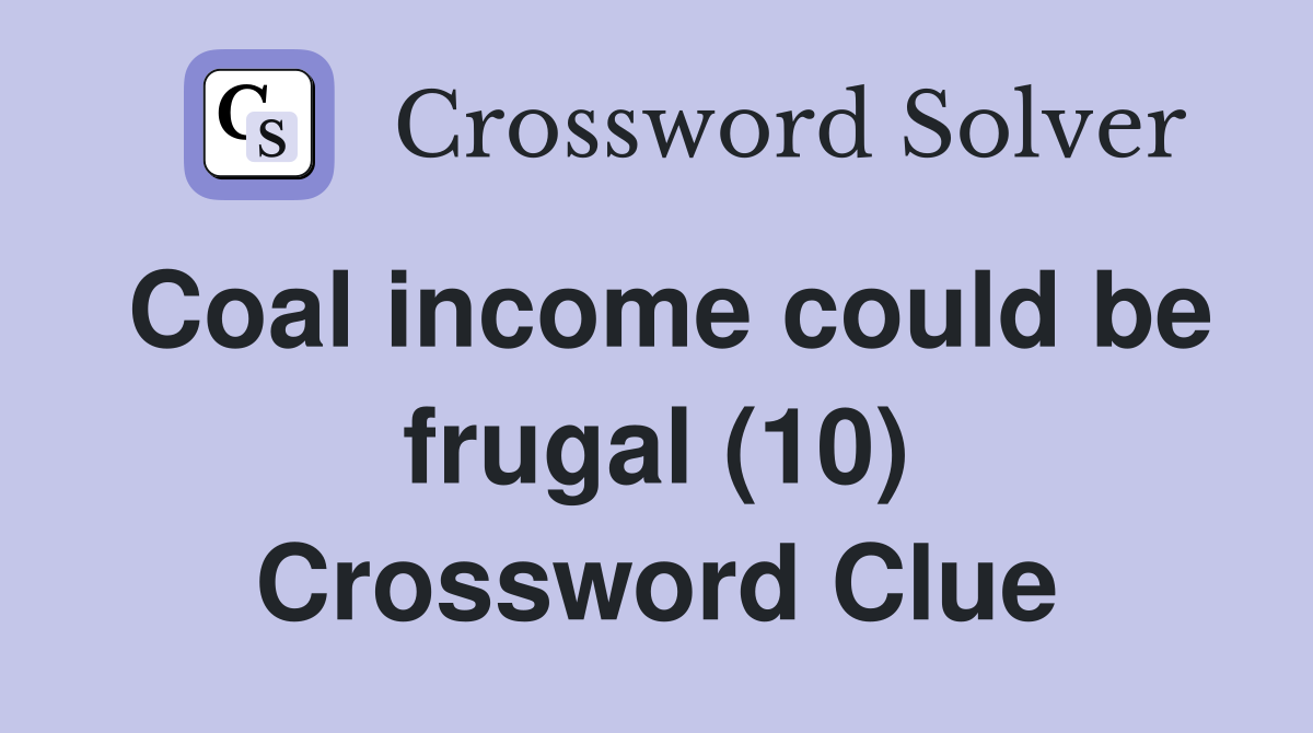Coal income could be frugal (10) Crossword Clue