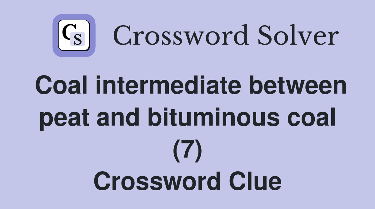 Coal intermediate between peat and bituminous coal (7) Crossword Clue