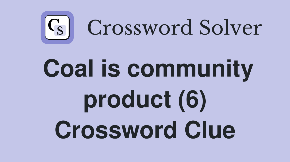 Coal is community product (6) Crossword Clue