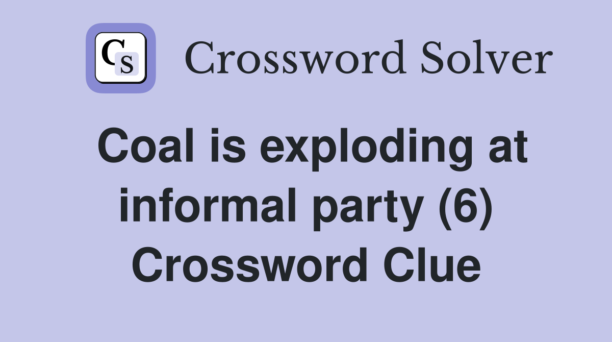 Coal is exploding at informal party (6) Crossword Clue