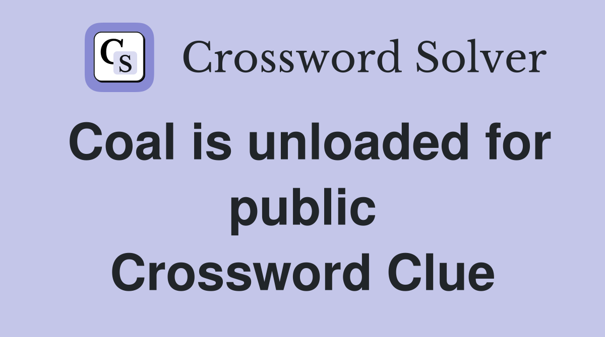 Coal is unloaded for public Crossword Clue
