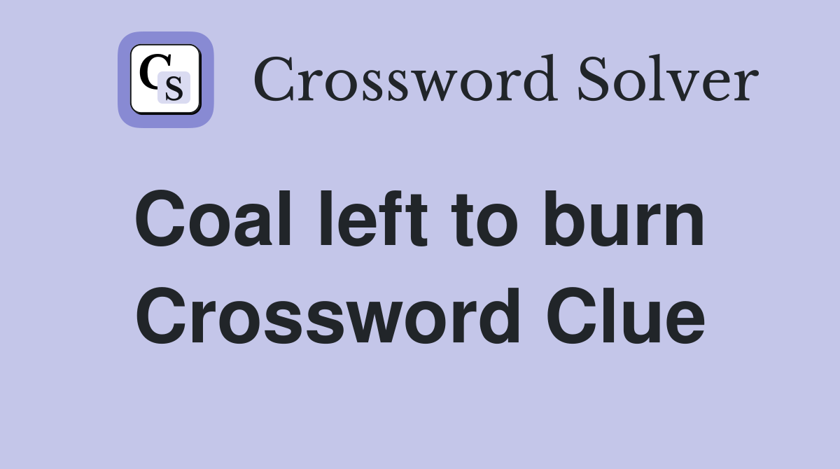 Coal left to burn  Crossword Clue
