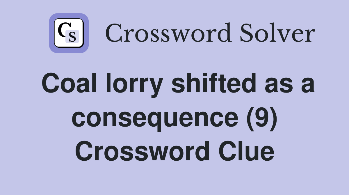 Coal lorry shifted as a consequence (9) Crossword Clue