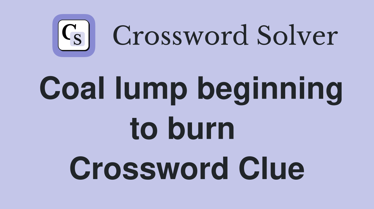 Coal lump beginning to burn  Crossword Clue