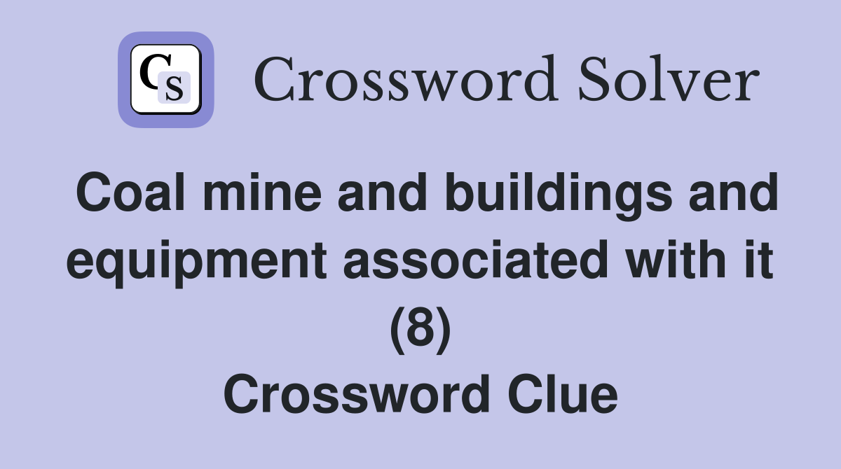 Coal mine and buildings and equipment associated with it (8) Crossword Clue
