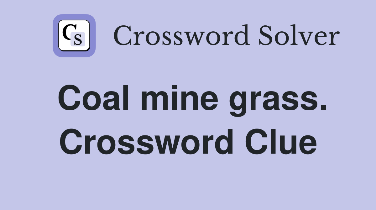 Coal mine grass. Crossword Clue