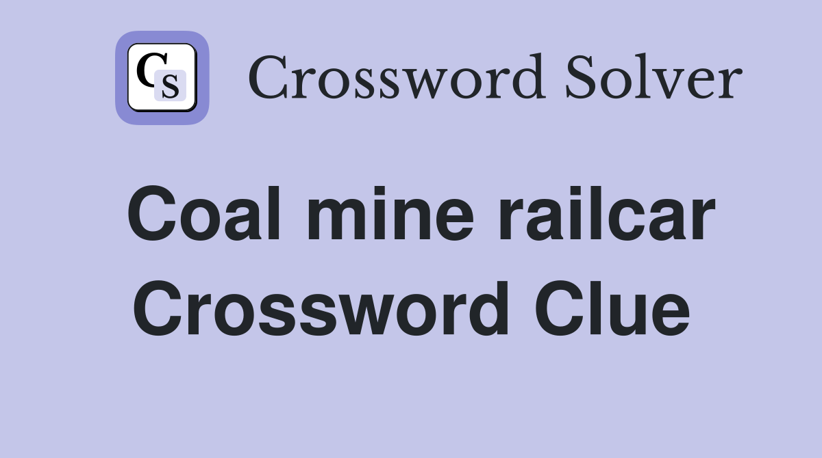 Coal mine railcar Crossword Clue